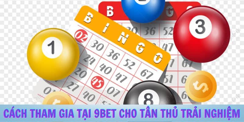 Cách Tham Gia Tại 9BET Cho Tân Thủ Trải Nghiệm