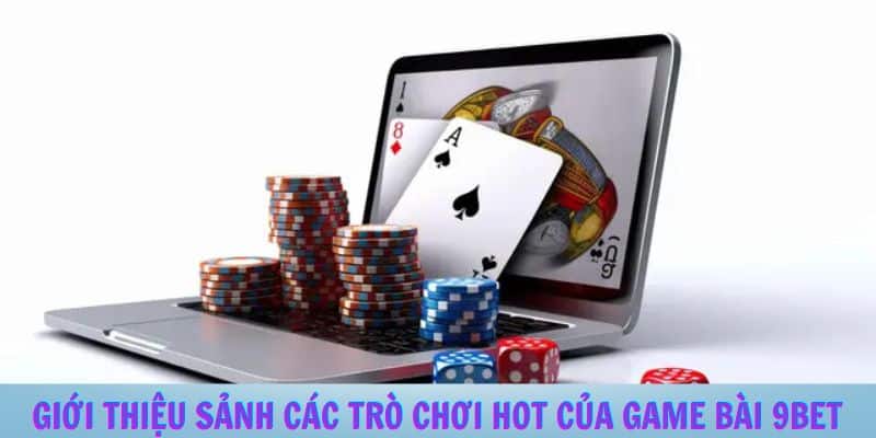 Giới Thiệu Sảnh Các Trò Chơi Hot Của Game Bài 9BET