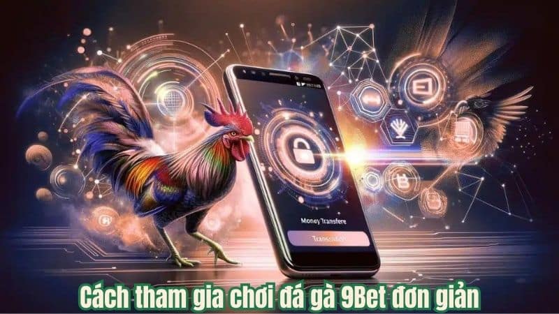 Cách tham gia chơi đá gà 9Bet đơn giản