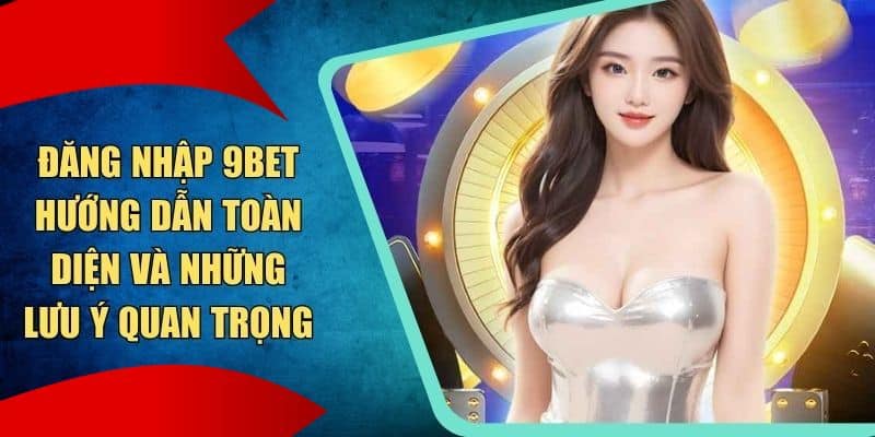 Hướng dẫn đăng nhập 9bet cụ thể