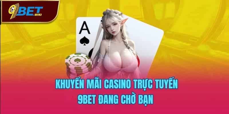 Khuyến mãi casino trực tuyến 9bet đang chờ bạn