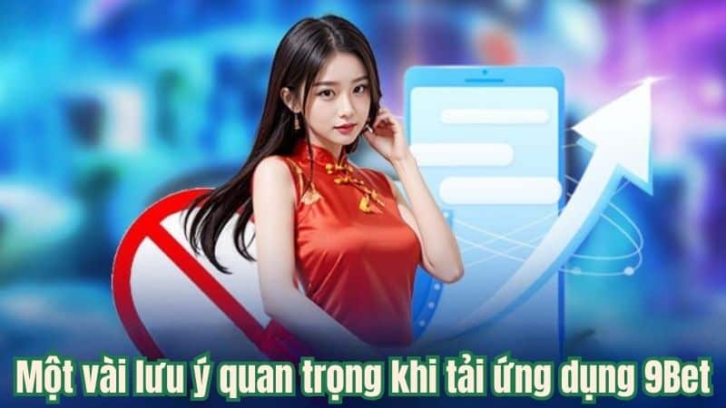 Một vài lưu ý quan trọng khi tải ứng dụng 9Bet