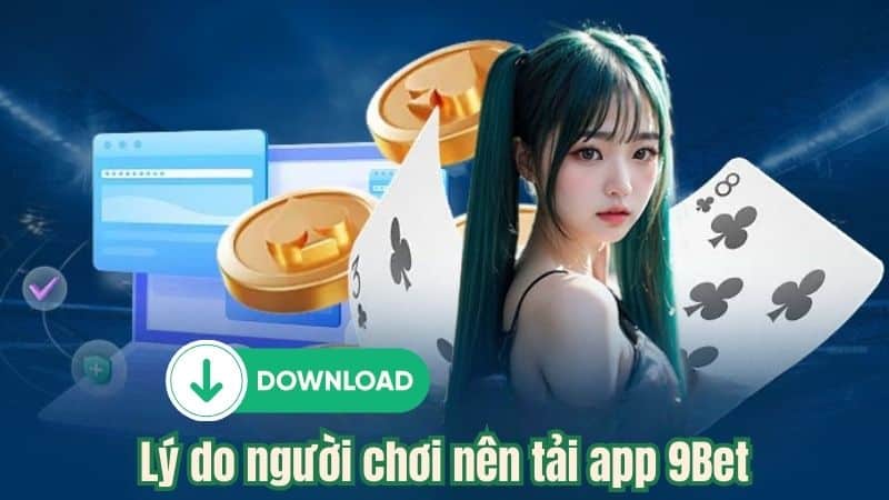 Lý do người chơi nên tải app 9Bet