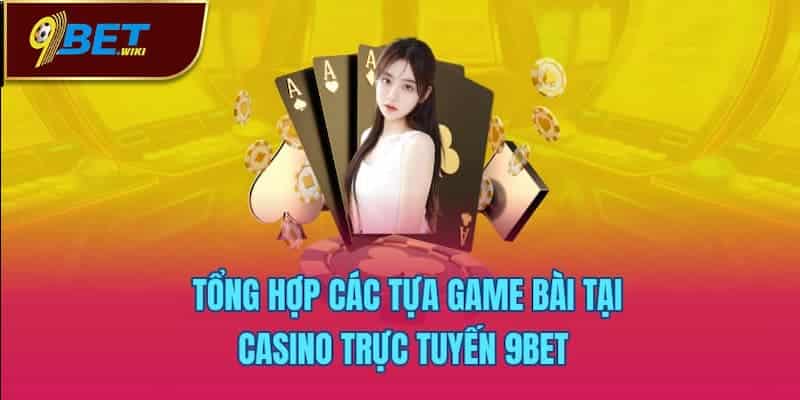 Tổng hợp các tựa game bài tại casino trực tuyến 9bet